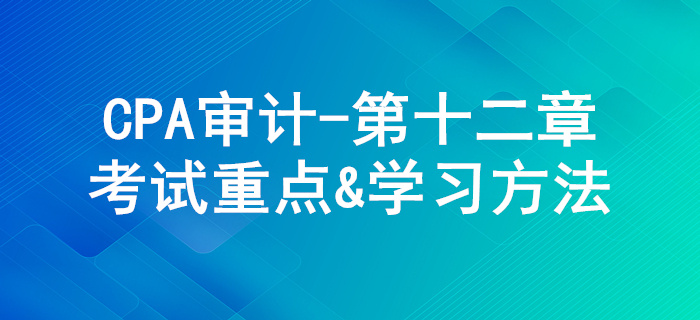 貨幣資金的審計_CPA《審計》第十二章考試重點與學(xué)習(xí)方法
