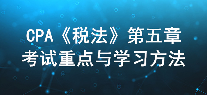 個(gè)人所得稅_CPA《稅法》第五章考試重點(diǎn)與學(xué)習(xí)方法