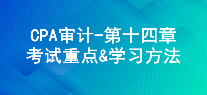 審計(jì)溝通_CPA《審計(jì)》第十四章考試重點(diǎn)與學(xué)習(xí)方法