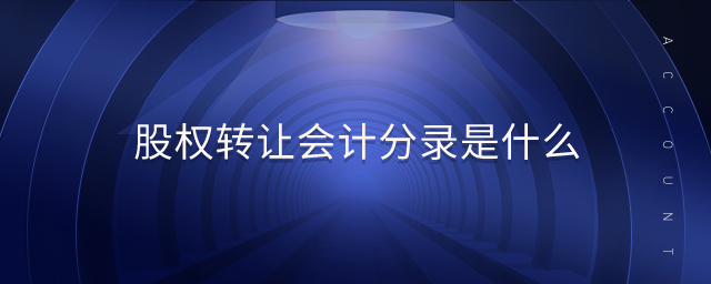 股權(quán)轉(zhuǎn)讓會計(jì)分錄是什么