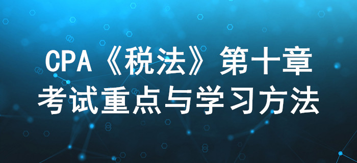房產(chǎn)稅、契稅和土增稅_CPA《稅法》第十章考試重點(diǎn)與學(xué)習(xí)方法
