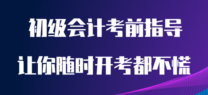 看完這篇初級會計備考指導，讓你隨時開考都不慌！