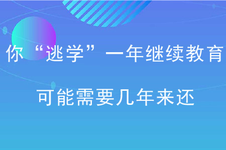 你“逃學”一年繼續(xù)教育，可能需要幾年來還！