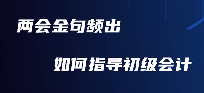 向“兩會(huì)”看齊，你準(zhǔn)備好對(duì)初級(jí)會(huì)計(jì)職稱備考做總結(jié)了嗎？
