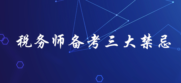 了解稅務師備考三大禁忌，助你輕松拿下稅務師！
