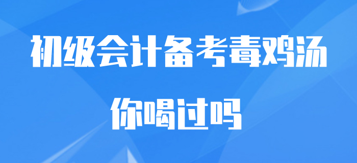 備考初級(jí)會(huì)計(jì)的你，是否也喝過(guò)這些“毒雞湯”？