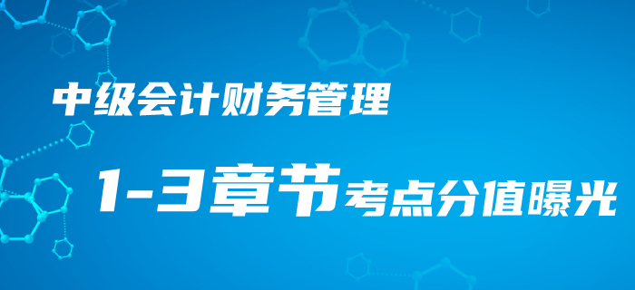 2020年中級會計考情速遞！財務管理1-3章節(jié)考點分值曝光！