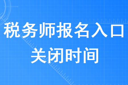 稅務(wù)師報(bào)名入口2020年什么時(shí)候關(guān)閉？