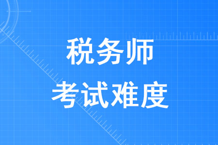 近幾年稅務(wù)師考試難度大嗎？