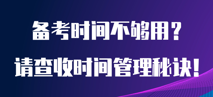 初級會(huì)計(jì)備考時(shí)間總是不夠用？看完本文你也能成為時(shí)間管理小天才！