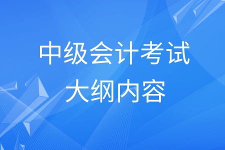 最新中級會計考試大綱都有什么內(nèi)容？