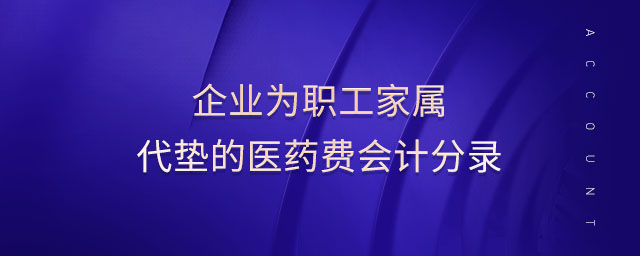 企業(yè)為職工家屬代墊的醫(yī)藥費(fèi)會計(jì)分錄