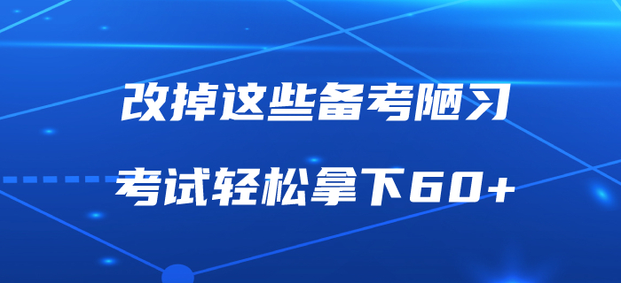 改掉這些備考陋習(xí)，中級(jí)會(huì)計(jì)職稱考試輕松拿下60+