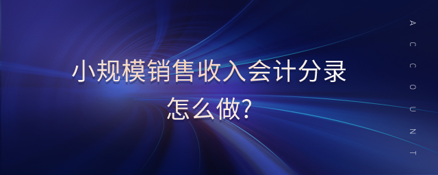 小規(guī)模銷(xiāo)售收入會(huì)計(jì)分錄怎么做?