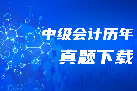 中級會計師歷年真題及答案哪里可以下載？