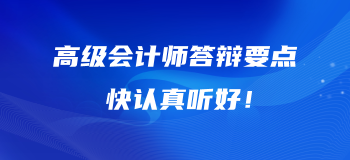 高級會計師答辯的五大要點！快認真聽好！