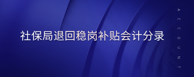 社保局退回穩(wěn)崗補(bǔ)貼會(huì)計(jì)分錄