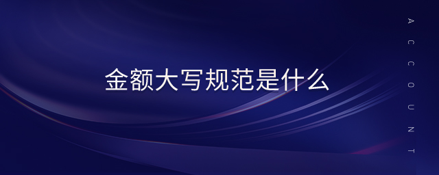 金額大寫(xiě)規(guī)范是什么