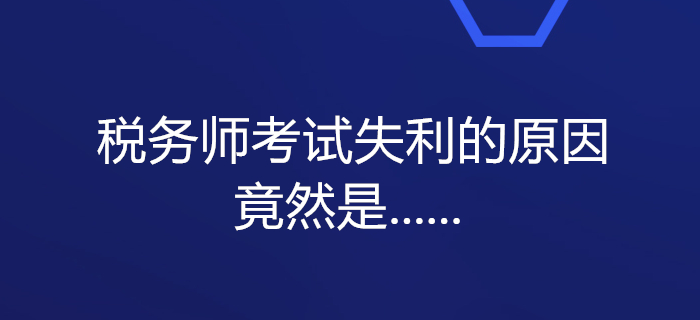 震驚！一大批考生備考稅務(wù)師考試失利的原因竟然是......