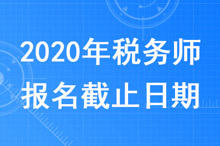 2020年廣東稅務(wù)師報名時間截止到什么時候？