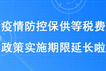 稅務(wù)師考生注意！疫情防控保供等稅費政策實施期限延長啦