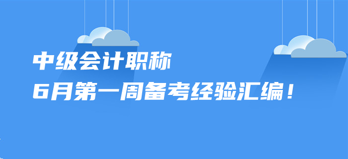 2020年中級(jí)會(huì)計(jì)職稱(chēng)6月第一周備考經(jīng)驗(yàn)匯編！您想了解的都在這里！