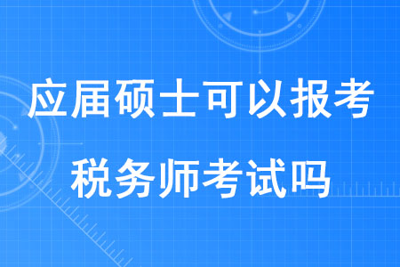 2020年應(yīng)屆碩士可以報(bào)考稅務(wù)師考試嗎？