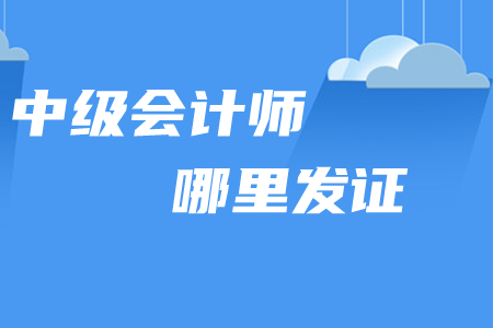 中級會計師哪里發(fā)證？2020年取證時間如何安排？