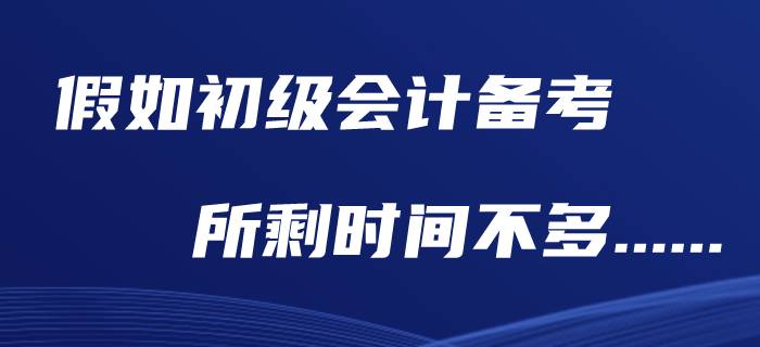 假如初級(jí)會(huì)計(jì)職稱還剩下兩個(gè)月，現(xiàn)在應(yīng)該做什么？