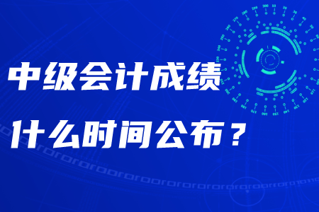 2020年湖南中級會計成績什么時間公布？
