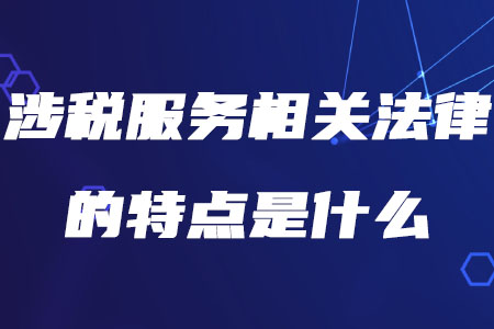 稅務(wù)師涉稅服務(wù)相關(guān)法律的特點(diǎn)是什么你知道嗎？
