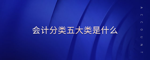 會(huì)計(jì)分類五大類是什么