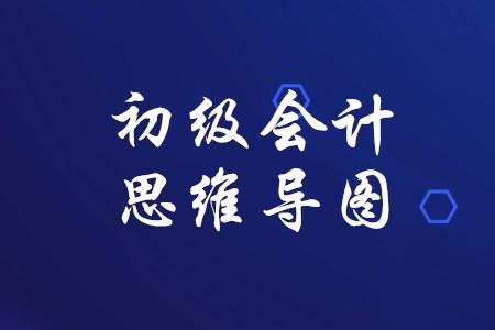初級(jí)會(huì)計(jì)實(shí)務(wù)知識(shí)點(diǎn)思維導(dǎo)圖有什么用？