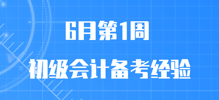 6月第1周初級(jí)會(huì)計(jì)職稱備考經(jīng)驗(yàn)匯編，先看先得，手慢無(wú)！