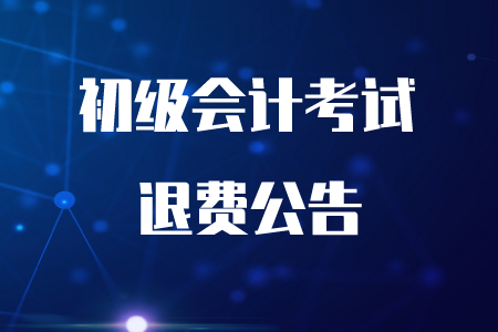 重磅！四川2020年初級(jí)會(huì)計(jì)考試可以退費(fèi)了！