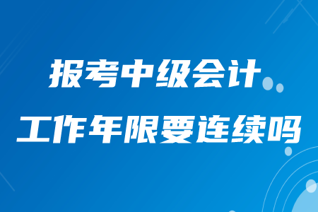 報(bào)考中級會計(jì)的工作年限要連續(xù)嗎？