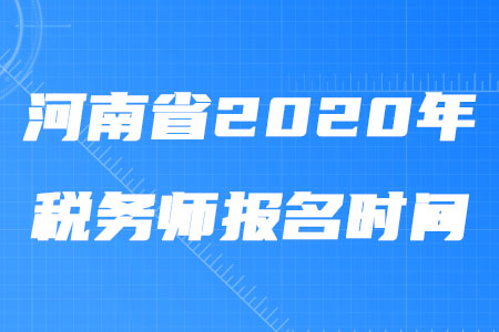 河南省2020年稅務(wù)師報(bào)名時(shí)間什么時(shí)候截止？