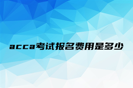 acca考試報(bào)名費(fèi)用是多少