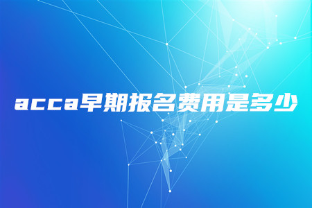 acca早期報名費用是多少