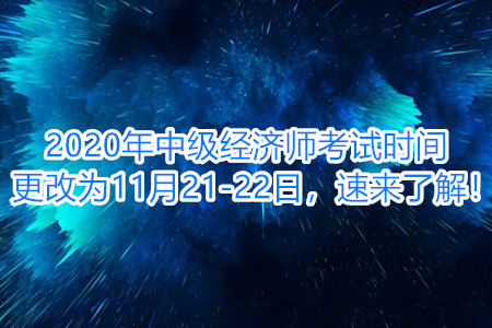 中級(jí)經(jīng)濟(jì)師考試時(shí)間更改為11月21-22日，速來(lái)了解！