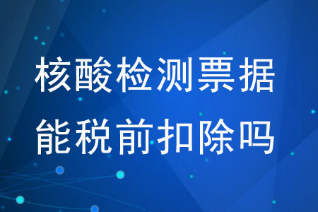 核酸檢測票據(jù)能稅前扣除嗎？