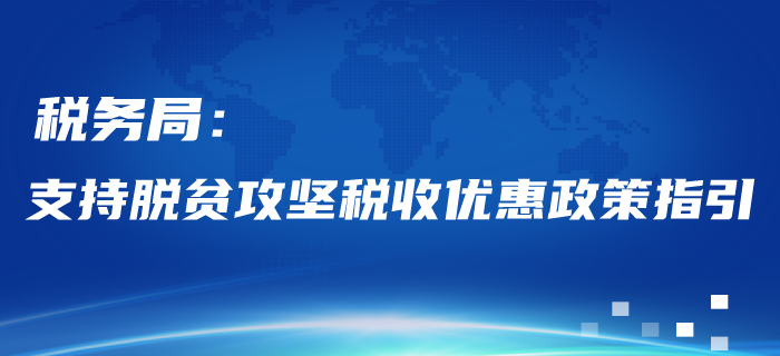 稅務(wù)局：支持脫貧攻堅稅收優(yōu)惠政策指引！稅務(wù)師考生請看！