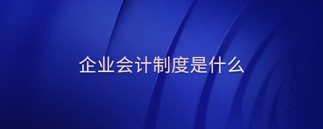 企業(yè)會計(jì)制度是什么