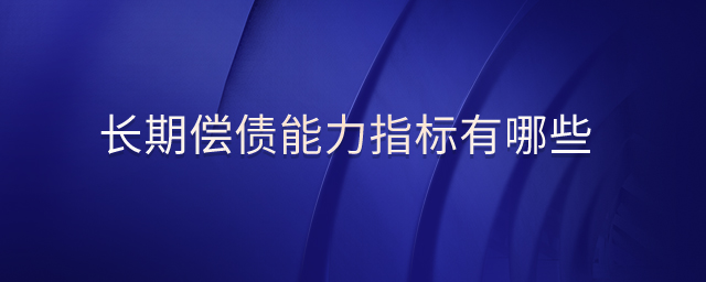 長(zhǎng)期償債能力指標(biāo)有哪些