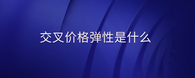 交叉價(jià)格彈性是什么