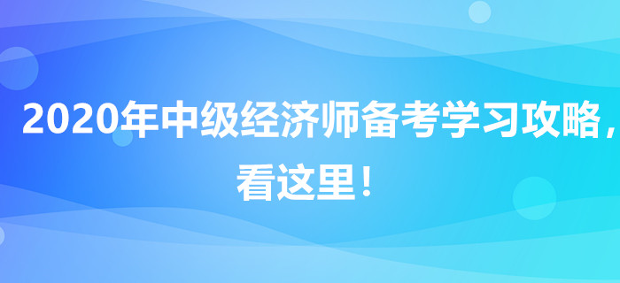 2020年中級經(jīng)濟(jì)師備考學(xué)習(xí)攻略，看這里！