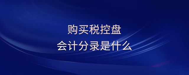購(gòu)買(mǎi)稅控盤(pán)會(huì)計(jì)分錄是什么