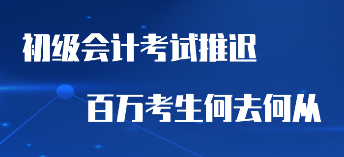 2020年初級會計考試推遲，百萬考生何去何從？