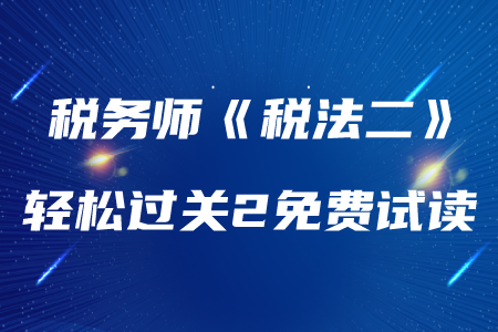 2020年稅務(wù)師《稅法二》輕松過(guò)關(guān)2，免費(fèi)試讀！