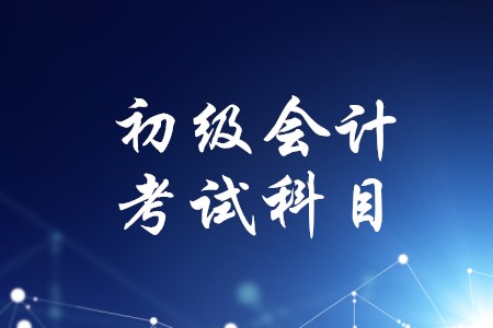 初級(jí)會(huì)計(jì)一共考幾個(gè)科目？